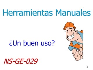 1
¿Un buen uso?
NS-GE-029
Herramientas Manuales
 