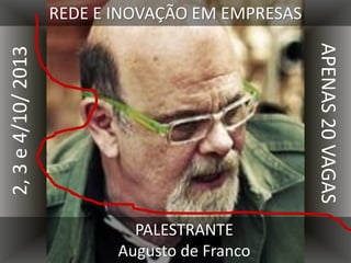 REDE E INOVAÇÃO EM EMPRESAS
PALESTRANTE
Augusto de Franco
2,3e4/10/2013
APENAS20VAGAS
 