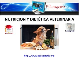 http://www.educagratis.org
NUTRICION Y DIETÉTICA VETERINARIA
 