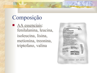Composição 
 AA essenciais: 
fenilalanina, leucina, 
isoleucina, lisina, 
metionina, treonina, 
triptofano, valina 
 