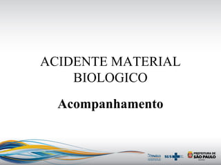 ACIDENTE MATERIAL
BIOLOGICO
Acompanhamento
 