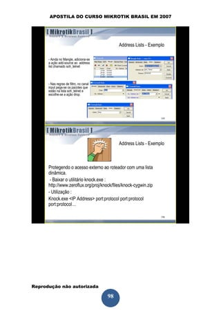 APOSTILA DO CURSO MIKROTIK BRASIL EM 2007




Reprodução não autorizada
 
                            98
 