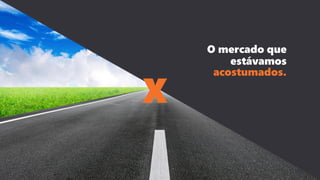X
O mercado que
estávamos
acostumados.
 