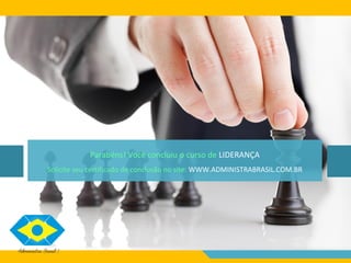 Parabéns! Você concluiu o curso de LIDERANÇA
Solicite seu certificado de conclusão no site: WWW.ADMINISTRABRASIL.COM.BR
 