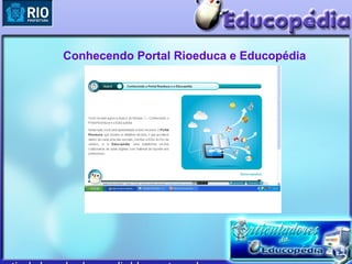 Conhecendo Portal Rioeduca e Educopédia
 