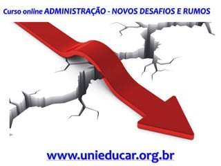 Curso online ADMINISTRAÇÃO - NOVOS DESAFIOS E RUMOS

www.unieducar.org.br

 