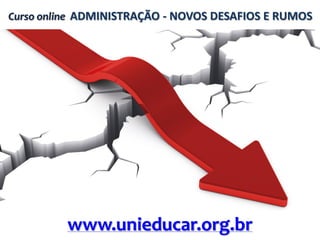 Curso online ADMINISTRAÇÃO - NOVOS DESAFIOS E RUMOS

www.unieducar.org.br

 