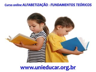 Curso online ALFABETIZAÇÃO - FUNDAMENTOS TEÓRICOS

www.unieducar.org.br

 