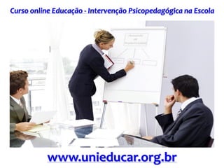 Curso online Educação - Intervenção Psicopedagógica na Escola
www.unieducar.org.br
 