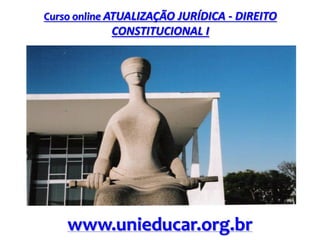 Curso online ATUALIZAÇÃO JURÍDICA - DIREITO

CONSTITUCIONAL I

www.unieducar.org.br

 
