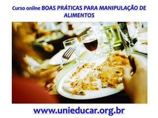 Curso online BOAS PRÁTICAS PARA MANIPULAÇÃO DE

ALIMENTOS

www.unieducar.org.br

 