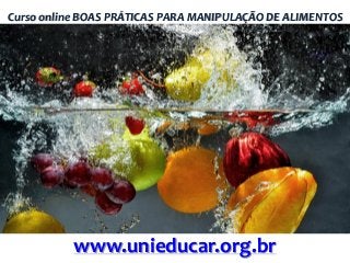 Curso online BOAS PRÁTICAS PARA MANIPULAÇÃO DE ALIMENTOS

www.unieducar.org.br

 