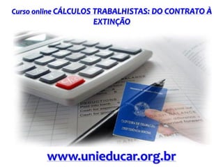 Curso online CÁLCULOS TRABALHISTAS: DO CONTRATO À

EXTINÇÃO

www.unieducar.org.br

 