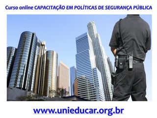 Curso online CAPACITAÇÃO EM POLÍTICAS DE SEGURANÇA PÚBLICA

www.unieducar.org.br

 