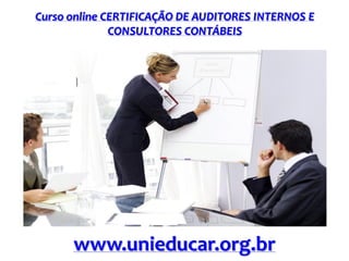 Curso online CERTIFICAÇÃO DE AUDITORES INTERNOS E
CONSULTORES CONTÁBEIS
www.unieducar.org.br
 