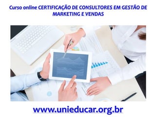 Curso online CERTIFICAÇÃO DE CONSULTORES EM GESTÃO DE
MARKETING E VENDAS
www.unieducar.org.br
 