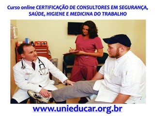Curso online CERTIFICAÇÃO DE CONSULTORES EM SEGURANÇA,
SAÚDE, HIGIENE E MEDICINA DO TRABALHO

www.unieducar.org.br

 