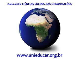 Curso online CIÊNCIAS SOCIAIS NAS ORGANIZAÇÕES

www.unieducar.org.br

 