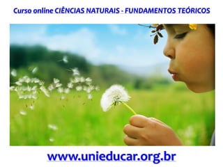 Curso online CIÊNCIAS NATURAIS - FUNDAMENTOS TEÓRICOS
www.unieducar.org.br
 
