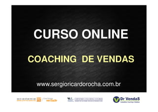 CURSO ONLINE
COACHING DE VENDAS

 www.sergioricardorocha.com.br
 