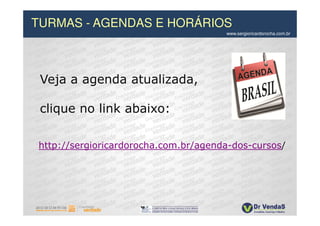 TURMAS - AGENDAS E HORÁRIOS
                                      www.sergioricardorocha.com.br




 Veja a agenda atualizada,

 clique no link abaixo:

http://sergioricardorocha.com.br/agenda-dos-cursos/
 