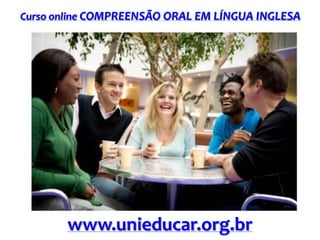 Curso online COMPREENSÃO ORAL EM LÍNGUA INGLESA

www.unieducar.org.br

 