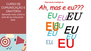 CURSO DE
COMUNICAÇÃO E
ORATÓRIA
Aprenda mais sobre a
arte de se comunicar
bem
 