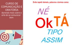 CURSO DE
COMUNICAÇÃO E
ORATÓRIA
Aprenda mais sobre a
arte de se comunicar
bem
 