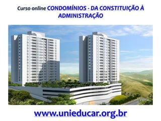 Curso online CONDOMÍNIOS - DA CONSTITUIÇÃO À

ADMINISTRAÇÃO

www.unieducar.org.br

 