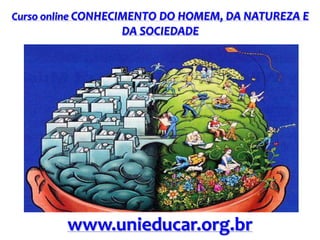 Curso online CONHECIMENTO DO HOMEM, DA NATUREZA E

DA SOCIEDADE

www.unieducar.org.br

 