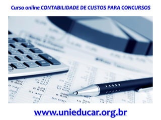 Curso online CONTABILIDADE DE CUSTOS PARA CONCURSOS
www.unieducar.org.br
 