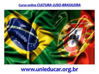 Curso online CULTURA LUSO-BRASILEIRA
www.unieducar.org.br
 
