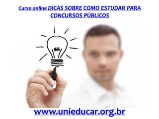 Curso online DICAS SOBRE COMO ESTUDAR PARA

CONCURSOS PÚBLICOS

www.unieducar.org.br

 