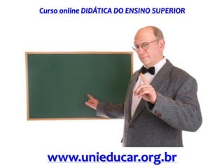 Curso online DIDÁTICA DO ENSINO SUPERIOR
www.unieducar.org.br
 