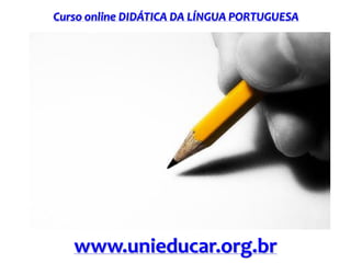 Curso online DIDÁTICA DA LÍNGUA PORTUGUESA
www.unieducar.org.br
 