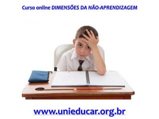 Curso online DIMENSÕES DA NÃO-APRENDIZAGEM
www.unieducar.org.br
 