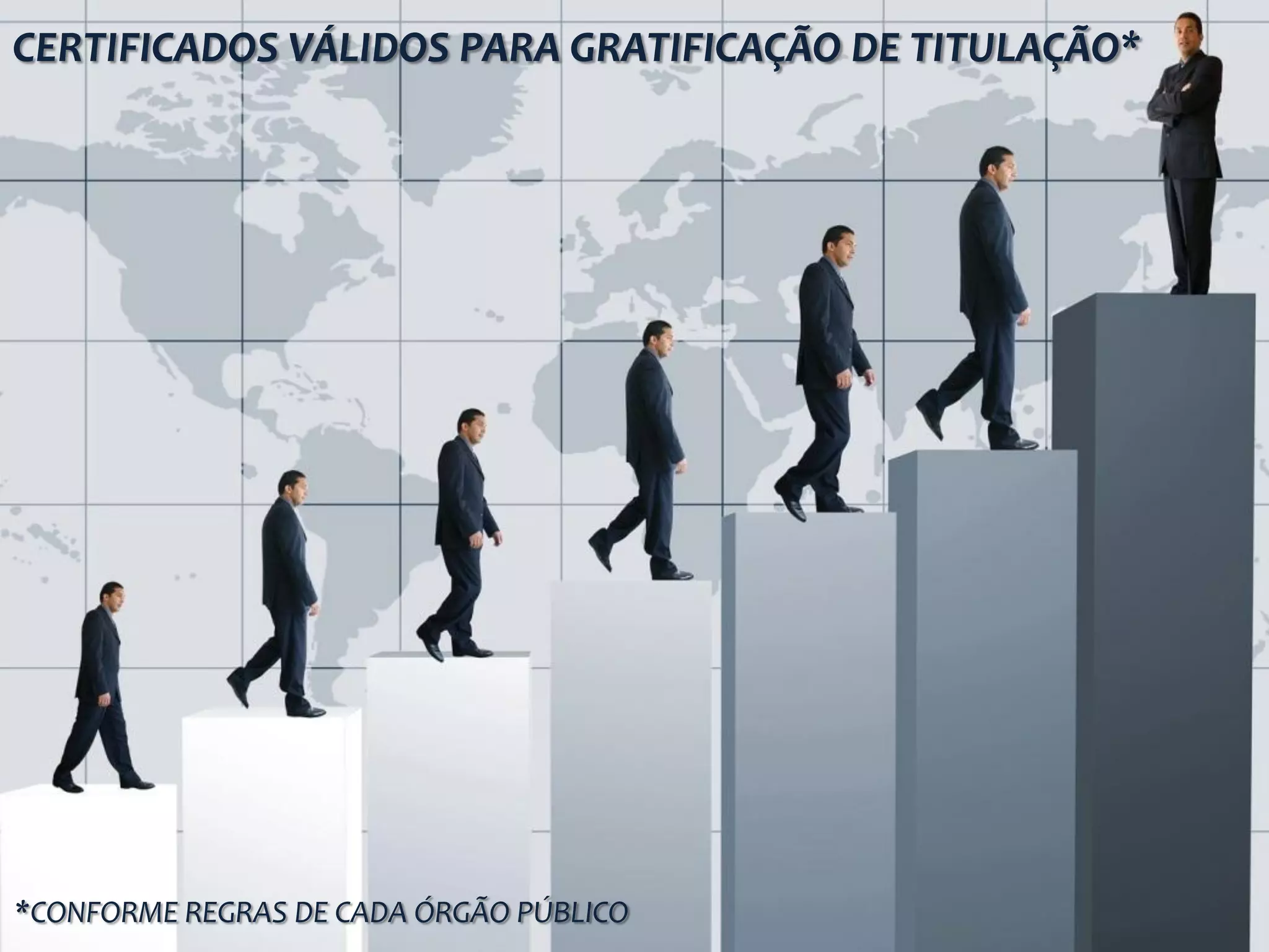 CERTIFICADOS VÁLIDOS PARA GRATIFICAÇÃO DE TITULAÇÃO*
*CONFORME REGRAS DE CADA ÓRGÃO PÚBLICO