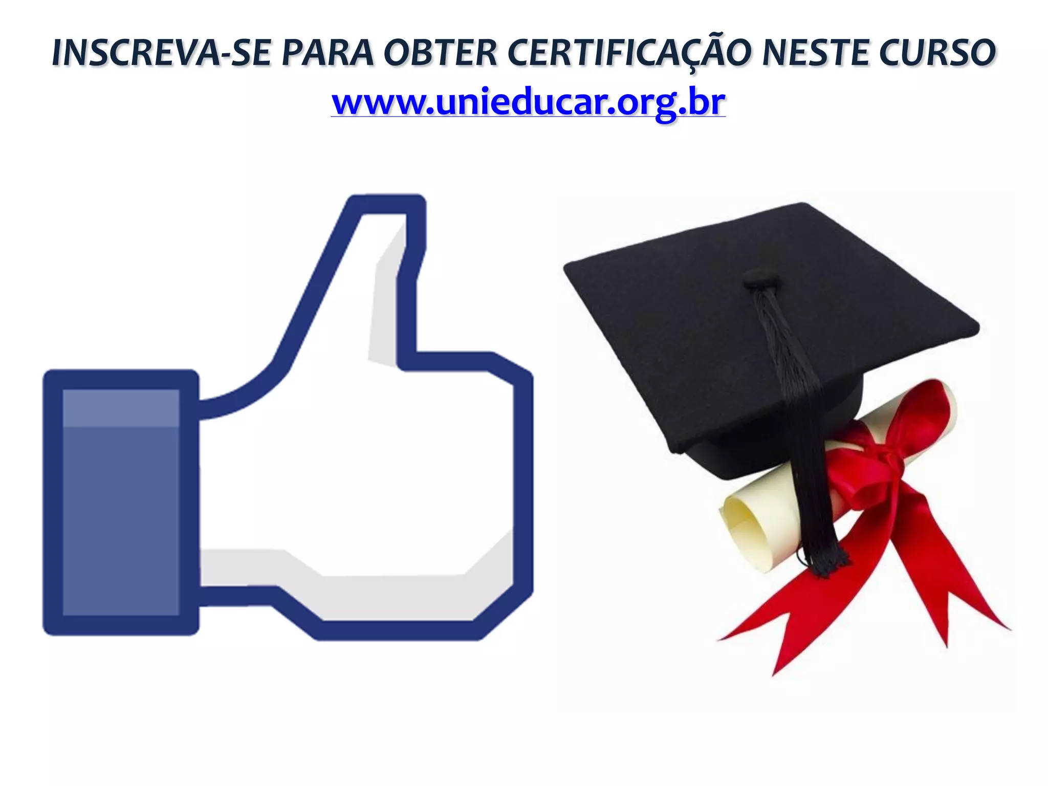 INSCREVA-SE PARA OBTER CERTIFICAÇÃO NESTE CURSO
www.unieducar.org.br