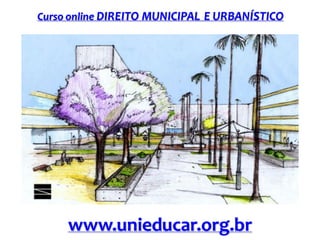 Curso online DIREITO MUNICIPAL E URBANÍSTICO

www.unieducar.org.br

 