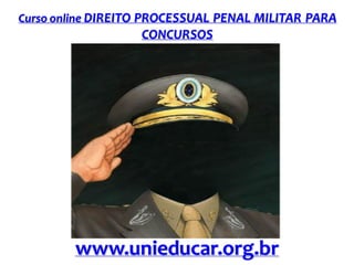 Curso online DIREITO PROCESSUAL PENAL MILITAR PARA

CONCURSOS

www.unieducar.org.br

 