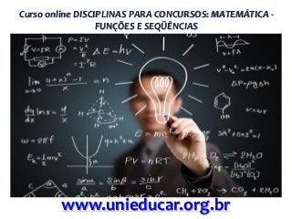 Curso online DISCIPLINAS PARA CONCURSOS: MATEMÁTICA FUNÇÕES E SEQÜÊNCIAS

www.unieducar.org.br

 