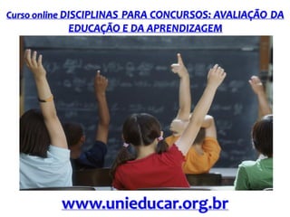 Curso online DISCIPLINAS PARA CONCURSOS: AVALIAÇÃO DA

EDUCAÇÃO E DA APRENDIZAGEM

www.unieducar.org.br

 