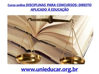 Curso online DISCIPLINAS PARA CONCURSOS: DIREITO

APLICADO À EDUCAÇÃO

www.unieducar.org.br

 