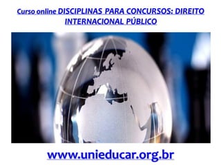 Curso online DISCIPLINAS PARA CONCURSOS: DIREITO

INTERNACIONAL PÚBLICO

www.unieducar.org.br

 