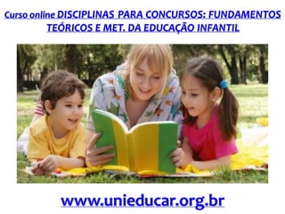 Curso online DISCIPLINAS PARA CONCURSOS: FUNDAMENTOS

TEÓRICOS E MET. DA EDUCAÇÃO INFANTIL

www.unieducar.org.br

 