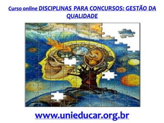 Curso online DISCIPLINAS PARA CONCURSOS: GESTÃO DA

QUALIDADE

www.unieducar.org.br

 
