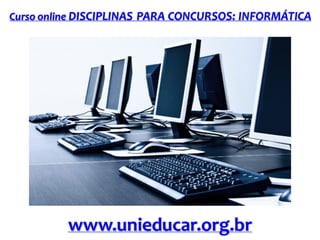 Curso online DISCIPLINAS PARA CONCURSOS: INFORMÁTICA

www.unieducar.org.br

 