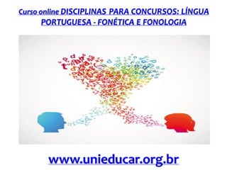 Curso online DISCIPLINAS PARA CONCURSOS: LÍNGUA

PORTUGUESA - FONÉTICA E FONOLOGIA

www.unieducar.org.br

 