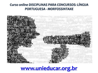 Curso online DISCIPLINAS PARA CONCURSOS: LÍNGUA
PORTUGUESA - MORFOSSINTAXE

www.unieducar.org.br

 