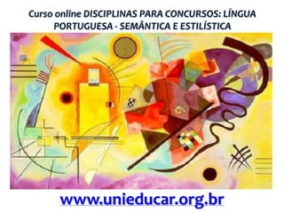 Curso online DISCIPLINAS PARA CONCURSOS: LÍNGUA
PORTUGUESA - SEMÂNTICA E ESTILÍSTICA

www.unieducar.org.br

 